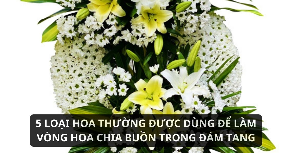 Vòng hoa chia buồn được làm từ những loài hoa nào?