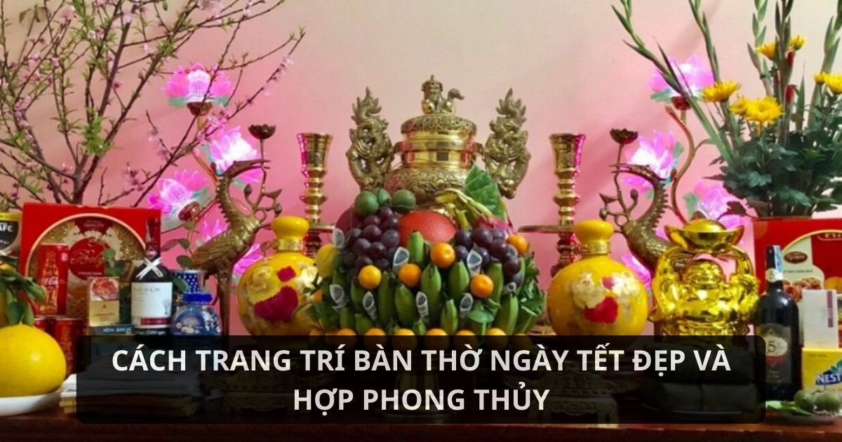 Trang trí bàn thờ ngày Tết đẹp và hợp phong thủy